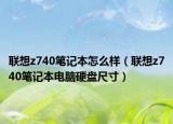 聯(lián)想z740筆記本怎么樣（聯(lián)想z740筆記本電腦硬盤尺寸）
