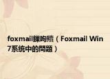 foxmail鏁呴殰（Foxmail Win7系統(tǒng)中的問(wèn)題）