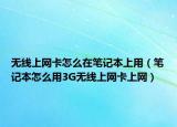 無線上網(wǎng)卡怎么在筆記本上用（筆記本怎么用3G無線上網(wǎng)卡上網(wǎng)）