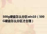 500g硬盤怎么分區(qū)win10（500G硬盤怎么分區(qū)才合理）