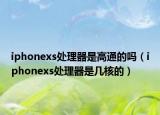 iphonexs處理器是高通的嗎（iphonexs處理器是幾核的）