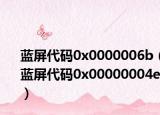 藍屏代碼0x0000006b（藍屏代碼0x00000004e）