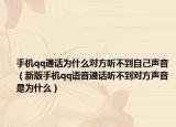手機(jī)qq通話為什么對(duì)方聽不到自己聲音（新版手機(jī)qq語音通話聽不到對(duì)方聲音是為什么）