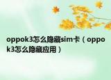 oppok3怎么隱藏sim卡（oppok3怎么隱藏應(yīng)用）