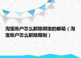 淘寶賬戶怎么解除綁定的郵箱（淘寶賬戶怎么解除限制）
