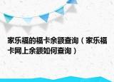 家樂福的?？ㄓ囝~查詢（家樂福卡網(wǎng)上余額如何查詢）