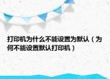 打印機為什么不能設(shè)置為默認（為何不能設(shè)置默認打印機）