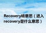 Recovery啥意思（進(jìn)入recovery是什么意思）