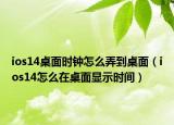 ios14桌面時鐘怎么弄到桌面（ios14怎么在桌面顯示時間）