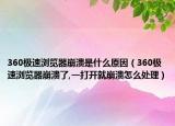 360極速瀏覽器崩潰是什么原因（360極速瀏覽器崩潰了,一打開就崩潰怎么處理）