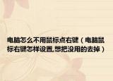 電腦怎么不用鼠標(biāo)點(diǎn)右鍵（電腦鼠標(biāo)右鍵怎樣設(shè)置,想把沒用的去掉）