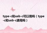 type-c和usb-c可以用嗎（type-c和usb-c通用嗎）