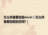 怎么樣查看加密excel（怎么樣查看加密的空間?）