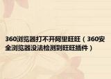 360瀏覽器打不開阿里旺旺（360安全瀏覽器沒法檢測到旺旺插件）
