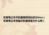 宏基筆記本開機(jī)黑屏?xí)r間比較長bios（宏基筆記本電腦開機(jī)黑屏是為什么?。? /></span></a>
                        <h2><a href=