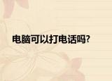 電腦可以打電話嗎?