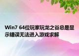 Win7 64位玩家玩龍之谷總是顯示錯誤無法進(jìn)入游戲求解