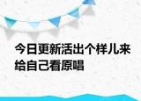 今日更新活出個(gè)樣兒來(lái)給自己看原唱