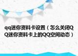 qq迷你資料卡設(shè)置（怎么關(guān)閉QQ迷你資料卡上的QQ空間動(dòng)態(tài)）