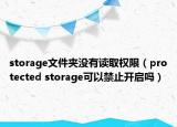 storage文件夾沒有讀取權(quán)限（protected storage可以禁止開啟嗎）