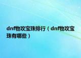 dnf物攻寶珠排行（dnf物攻寶珠有哪些）