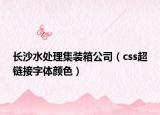 長(zhǎng)沙水處理集裝箱公司（css超鏈接字體顏色）