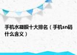 手機水凝膜十大排名（手機sn碼什么含義）