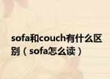 sofa和couch有什么區(qū)別（sofa怎么讀）