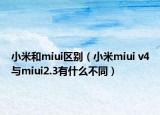 小米和miui區(qū)別（小米miui v4與miui2.3有什么不同）