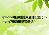 iphone電源鍵結束通話設置（iphone7電源鍵結束通話）