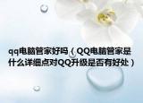 qq電腦管家好嗎（QQ電腦管家是什么詳細點對QQ升級是否有好處）