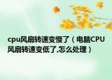 cpu風(fēng)扇轉(zhuǎn)速變慢了（電腦CPU風(fēng)扇轉(zhuǎn)速變低了,怎么處理）