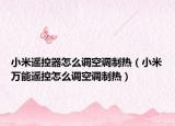 小米遙控器怎么調(diào)空調(diào)制熱（小米萬能遙控怎么調(diào)空調(diào)制熱）