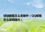 球球郵箱怎么發(fā)郵件（QQ郵箱怎么發(fā)明信片）