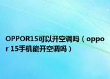 OPPOR15可以開空調(diào)嗎（oppor 15手機(jī)能開空調(diào)嗎）