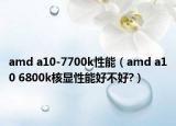 amd a10-7700k性能（amd a10 6800k核顯性能好不好?）
