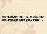 惠普打印機售后咨詢電話（惠普官方網站惠普打印機的售后電話是多少求解啊!!）