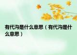 有代溝是什么意思（有代溝是什么意思）