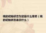 棧的初始狀態(tài)為空是什么意思（棧的初始狀態(tài)表示什么）