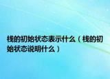 棧的初始狀態(tài)表示什么（棧的初始狀態(tài)說明什么）
