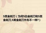 S黑金剃刀（為何S白金剃刀和S黑金剃刀,S黃金剃刀外形不一樣?）