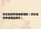 京東如何申請商家退款（京東如何申請商品保價）