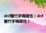 dnf墨竹手鐲屬性（dnf墨竹手鐲屬性）