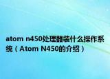 atom n450處理器裝什么操作系統(tǒng)（Atom N450的介紹）
