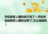 手機聯(lián)系人圖標找不到了（手機界面的聯(lián)系人圖標沒有了,怎么找回來）