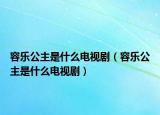 容樂(lè)公主是什么電視劇（容樂(lè)公主是什么電視?。? /></span></a>
                        <h2><a href=