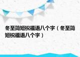 冬至簡短祝福語八個字（冬至簡短祝福語八個字）