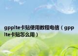 gpplte卡貼使用教程電信（gpplte卡貼怎么用）