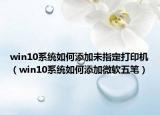 win10系統(tǒng)如何添加未指定打印機(jī)（win10系統(tǒng)如何添加微軟五筆）