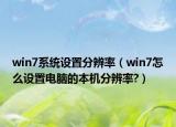 win7系統(tǒng)設(shè)置分辨率（win7怎么設(shè)置電腦的本機(jī)分辨率?）